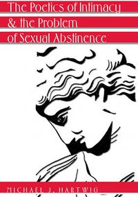 Cover image for The Poetics of Intimacy and the Problem of Sexual Abstinence- Revised Edition