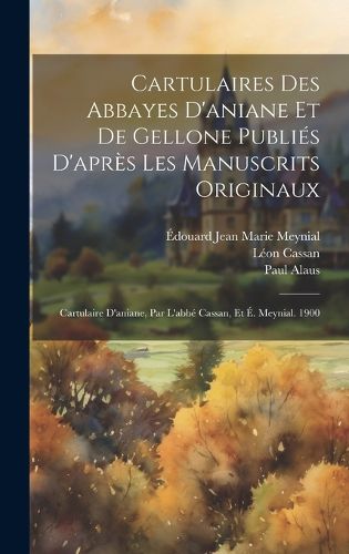 Cartulaires Des Abbayes D'aniane Et De Gellone Publies D'apres Les Manuscrits Originaux