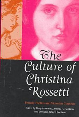 The Culture of Christina Rossetti: Female Poetics and Victorian Contexts