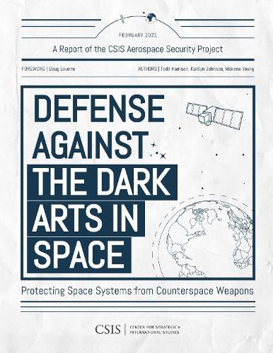 Cover image for Defense Against the Dark Arts in Space: Protecting Space Systems from Counterspace Weapons