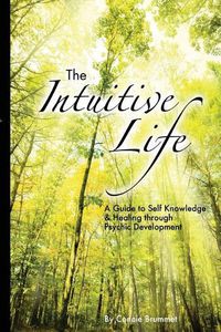 Cover image for The Intuitive Life: A Guide to Self Knowledge and Healing through Psychic Development