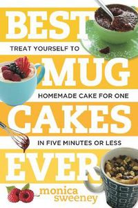 Cover image for Best Mug Cakes Ever: Treat Yourself to Homemade Cake for One In Five Minutes or Less