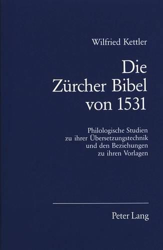 Cover image for Die Zuercher Bibel Von 1531: Philologische Studien Zu Ihrer Uebersetzungstechnik Und Den Beziehungen Zu Ihren Vorlagen