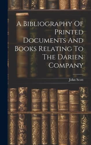 Cover image for A Bibliography Of Printed Documents And Books Relating To The Darien Company