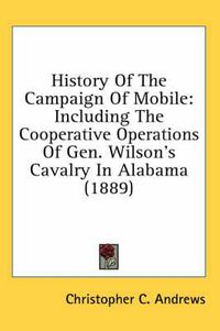 Cover image for History of the Campaign of Mobile: Including the Cooperative Operations of Gen. Wilson's Cavalry in Alabama (1889)