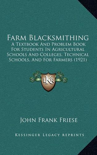 Cover image for Farm Blacksmithing: A Textbook and Problem Book for Students in Agricultural Schools and Colleges, Technical Schools, and for Farmers (1921)