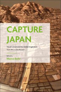 Cover image for Capture Japan: Visual Culture and the Global Imagination from 1952 to the Present