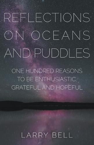 Reflections on Oceans and Puddles: One Hundred Reasons to Be Enthusiastic, Grateful and Hopeful