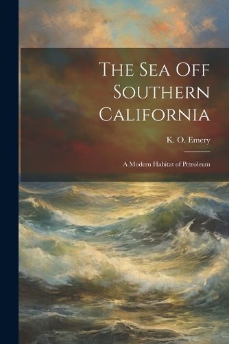 Cover image for The Sea off Southern California; a Modern Habitat of Petroleum