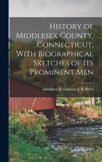 Cover image for History of Middlesex County, Connecticut, With Biographical Sketches of its Prominent Men