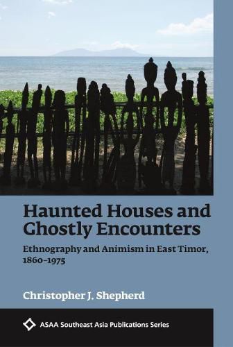 Cover image for Haunted Houses and Ghostly Encounters: Ethnography and Animism in East Timor, 1860-1975