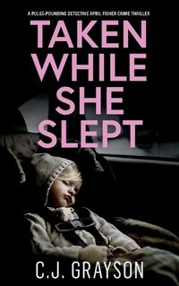 Cover image for TAKEN WHILE SHE SLEPT a pulse-pounding Detective April Fisher crime thriller