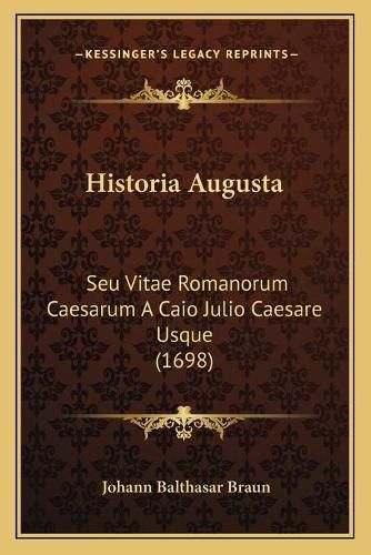 Historia Augusta: Seu Vitae Romanorum Caesarum a Caio Julio Caesare Usque (1698)