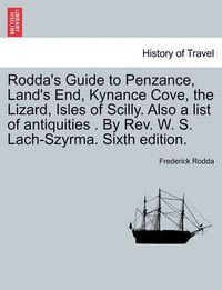 Cover image for Rodda's Guide to Penzance, Land's End, Kynance Cove, the Lizard, Isles of Scilly. Also a List of Antiquities . by REV. W. S. Lach-Szyrma. Sixth Edition.