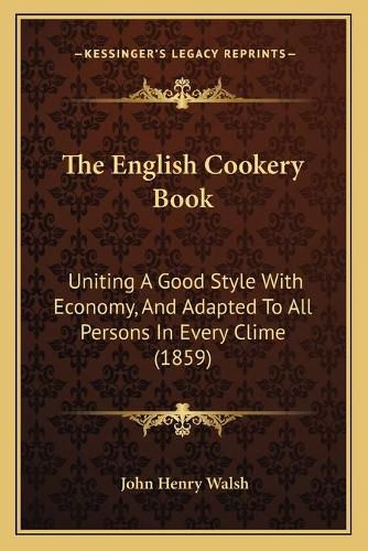 The English Cookery Book: Uniting a Good Style with Economy, and Adapted to All Persons in Every Clime (1859)