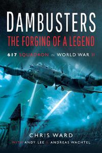 Cover image for Dambusters: The Forging of a Legend: 617 Squadron in World War II