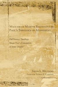 Cover image for Maccabean Martyr Traditions in Paul's Theology of Atonement: Did Martyr Theology Shape Paul's Conception of Jesus's Death?