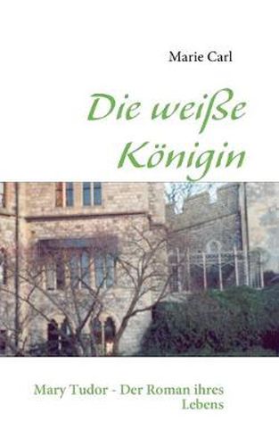 Cover image for Die weisse Koenigin: Mary Tudor - Der Roman ihres Lebens