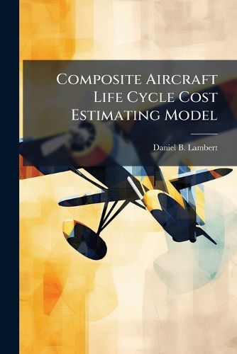 Cover image for Composite Aircraft Life Cycle Cost Estimating Model