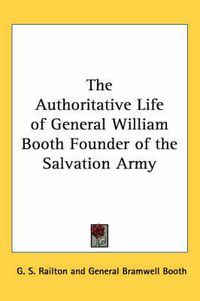 Cover image for The Authoritative Life of General William Booth Founder of the Salvation Army