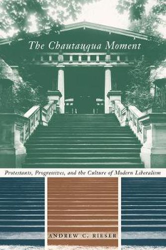 Cover image for The Chautauqua Moment: Protestants, Progressives, and the Culture of Modern Liberalism, 1874-1920