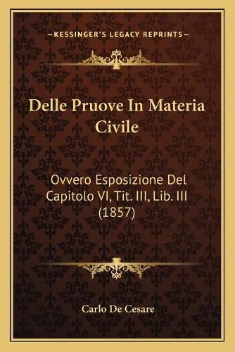 Delle Pruove in Materia Civile: Ovvero Esposizione del Capitolo VI, Tit. III, Lib. III (1857)