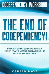 Cover image for Codependency Workbook: THE END OF CODEPENDENCY! - Proven Strategies To Build A Healthy and Mature Relationship With Your Partner
