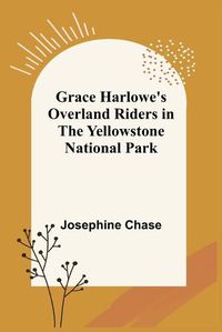 Cover image for Grace Harlowe's Overland Riders in the Yellowstone National Park