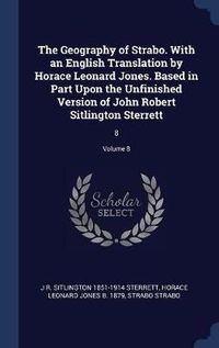 Cover image for The Geography of Strabo. with an English Translation by Horace Leonard Jones. Based in Part Upon the Unfinished Version of John Robert Sitlington Sterrett: 8; Volume 8