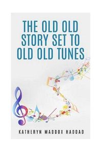 Cover image for The Old Old Story Set to Old Old Tunes