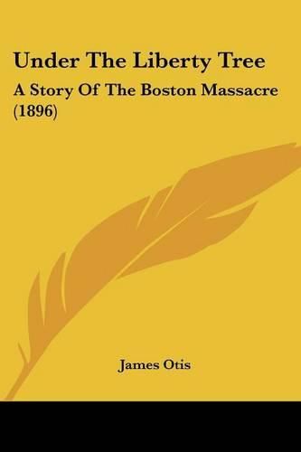 Cover image for Under the Liberty Tree: A Story of the Boston Massacre (1896)