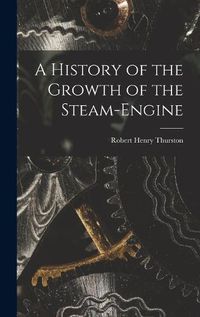 Cover image for A History of the Growth of the Steam-Engine