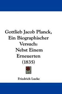 Cover image for Gottlieb Jacob Planck, Ein Biographischer Versuch: Nebst Einem Erneuerten (1835)