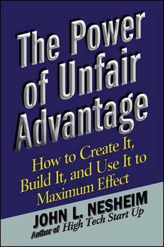 Cover image for The Power of Unfair Advantage: How to Create It, Build it, and Use It to Maximum