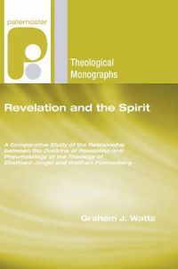 Cover image for Revelation and the Spirit: A Comparative Study of the Relationship Between the Doctrine of Revelation and Pneumatology of the Theology of Eberhard Jungel and Wolfhart Pannenberg