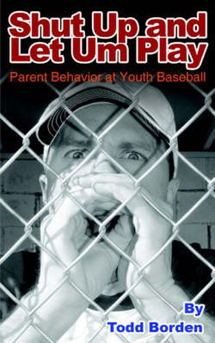 Cover image for Shut Up and Let Um Play: Parent Behavior at Youth Baseball