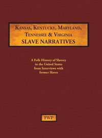 Cover image for Kansas, Kentucky, Maryland, Tennessee & Virginia Slave Narratives: A Folk History of Slavery in the United States from Interviews with Former Slaves