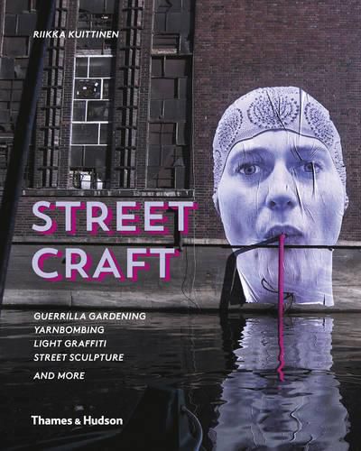 Street Craft: Guerrilla Gardening / Yarnbombing / Light Graffiti Street Sculpture / and More