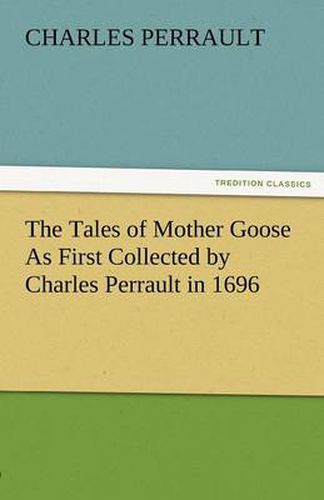 Cover image for The Tales of Mother Goose as First Collected by Charles Perrault in 1696