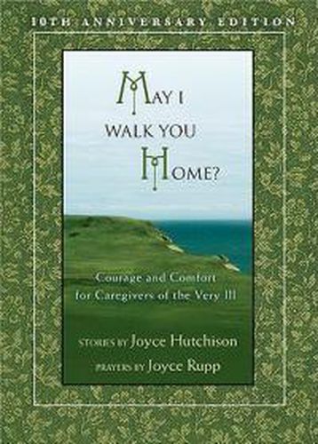 Cover image for May I Walk You Home?: Courage and Comfort for Caregivers of the Very Ill