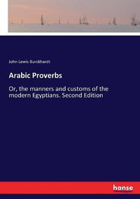 Cover image for Arabic Proverbs: Or, the manners and customs of the modern Egyptians. Second Edition