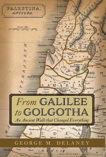 Cover image for From Galilee to Golgotha: An Ancient Walk that Changed Everything