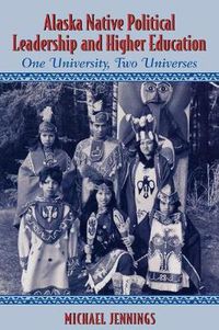 Cover image for Alaska Native Political Leadership and Higher Education: One University, Two Universes