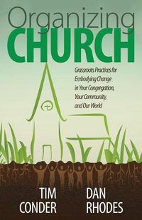 Cover image for Organizing Church: Grassroots Practices for Embodying Change in Your Congregation, Your Community, and Our World