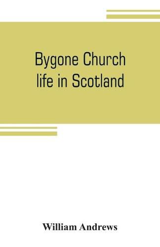 Cover image for Bygone church life in Scotland