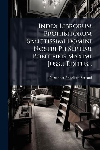 Cover image for Index Librorum Prohibitorum Sanctissimi Domini Nostri Pii Septimi Pontifieis Maximi Jussu Editus...