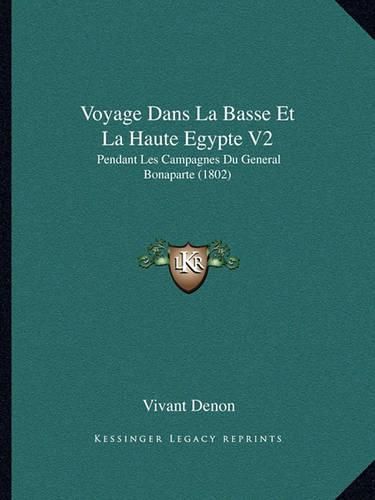 Cover image for Voyage Dans La Basse Et La Haute Egypte V2: Pendant Les Campagnes Du General Bonaparte (1802)