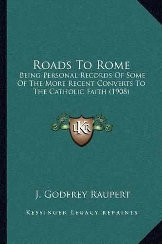 Roads to Rome: Being Personal Records of Some of the More Recent Converts to the Catholic Faith (1908)