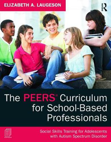 Cover image for The PEERS Curriculum for School-Based Professionals: Social Skills Training for Adolescents with Autism Spectrum Disorder