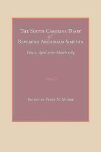 Cover image for The South Carolina Diary of Reverend Archibald Simpson: Part II, April 1700-March 1784